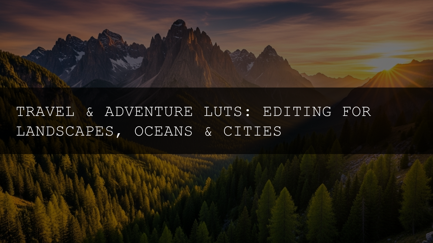 Travel & Adventure LUTs: Editing for Landscapes, Oceans & Cities