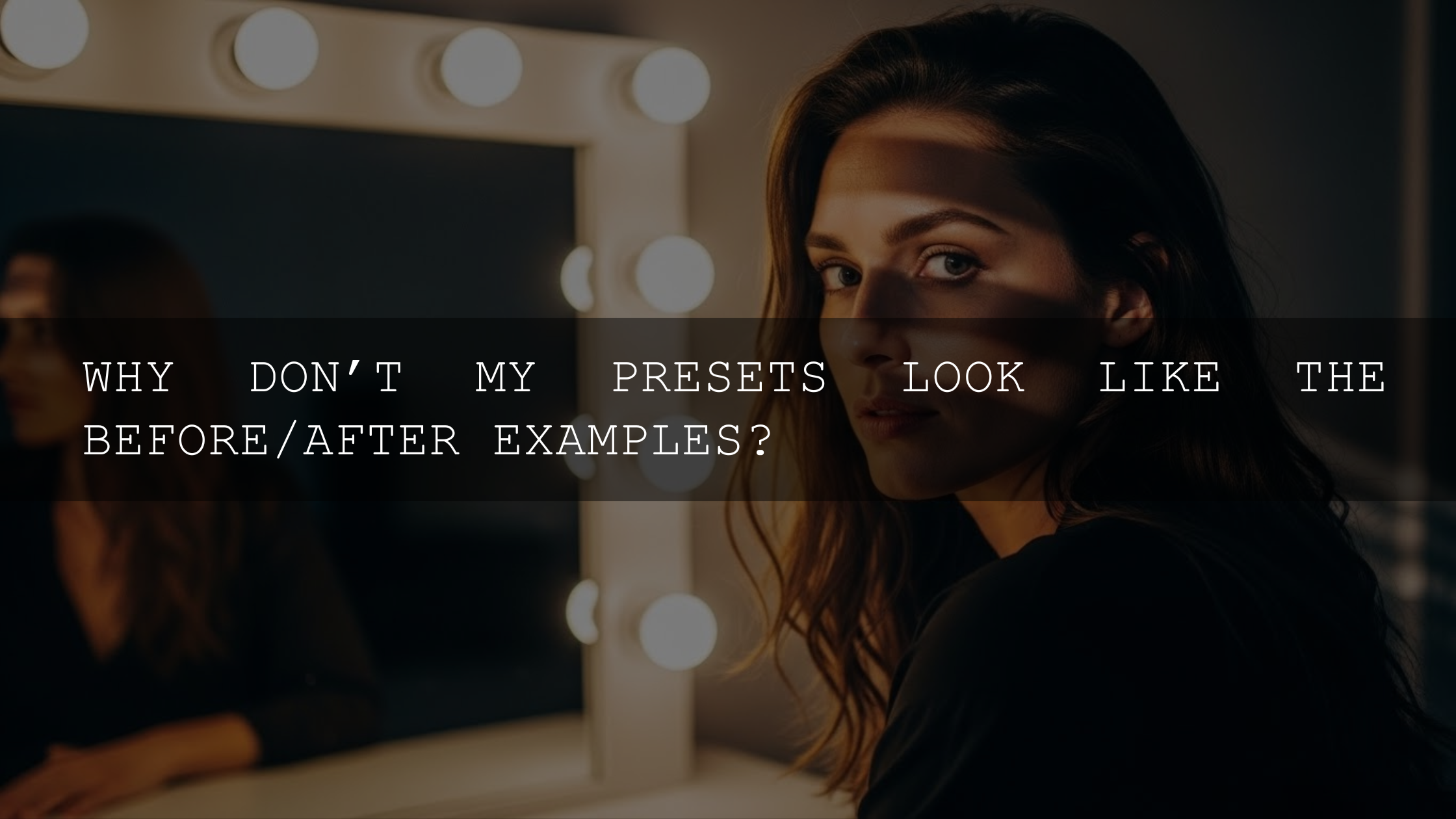 Unlocking the Magic: Why Your Presets Aren't Mirroring Those Dreamy Before & Afters - AAA Presets