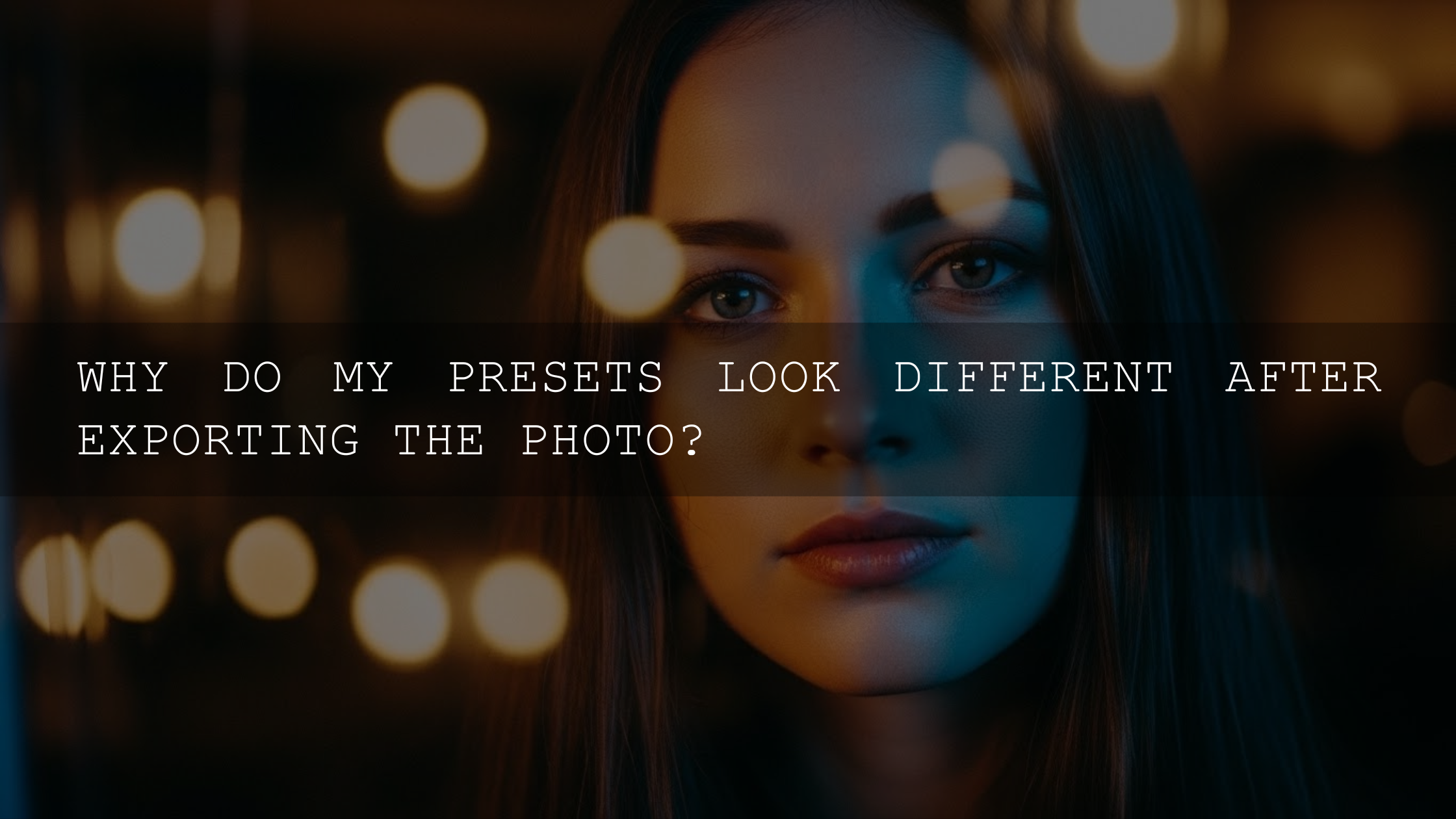 Unlocking the Mystery: Why Your Photo Presets Look Different After Exporting (2026 Edition) - AAA Presets