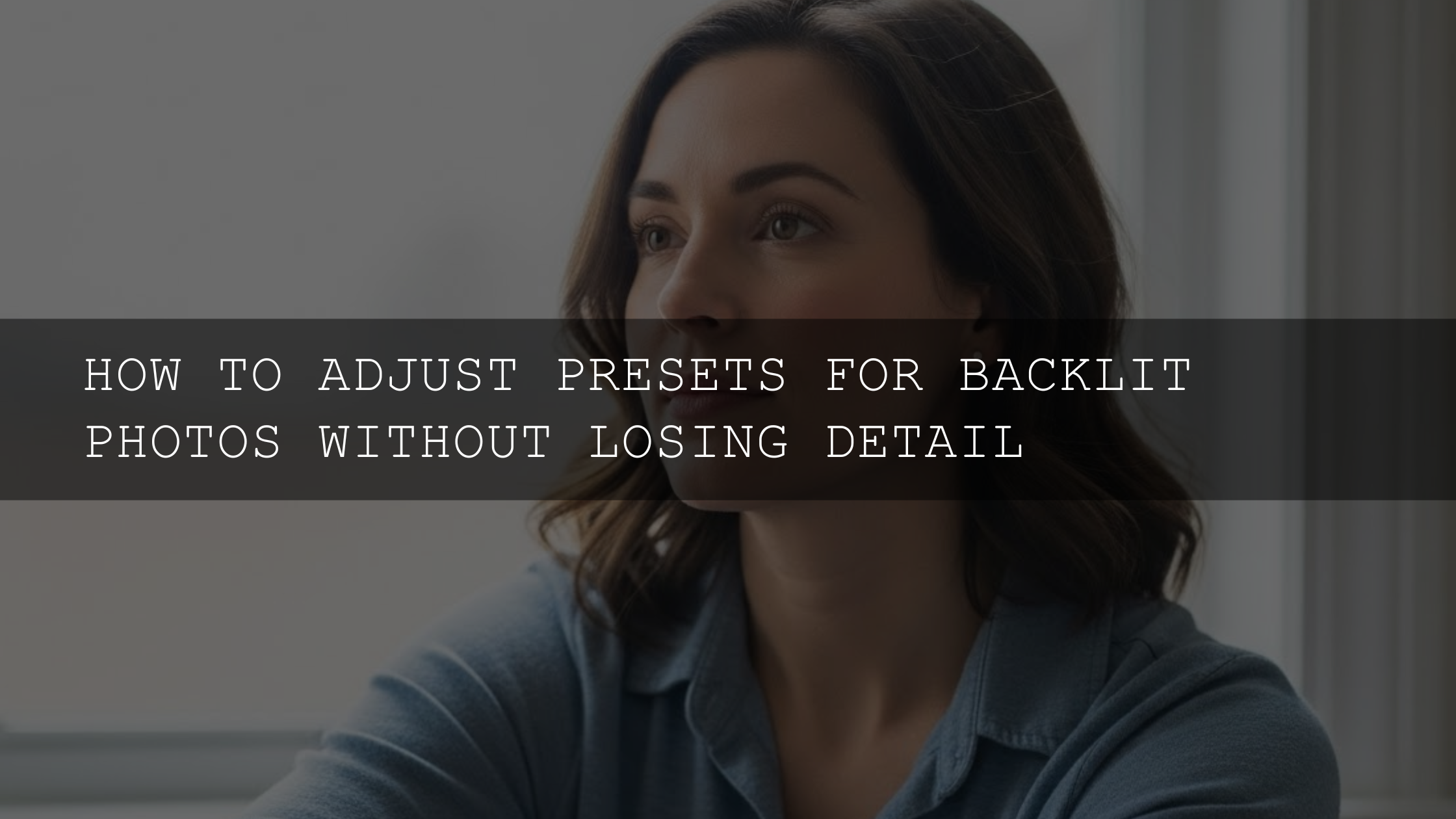 Unveiling the Magic: Expert Guide to Adjusting Presets for Backlit Photos Without Losing Detail in 2026 - AAA Presets