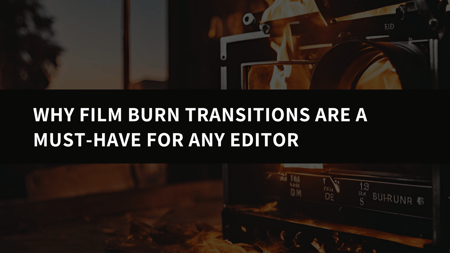 Why Film Burn Transitions Are a Must-Have for Any Editor